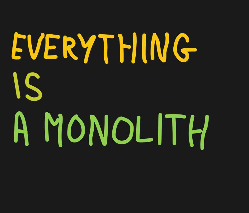 Everything is a monolith